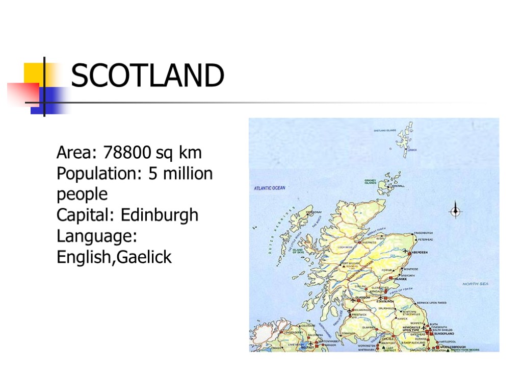 SCOTLAND Area: 78800 sq km Population: 5 million people Capital: Edinburgh Language: English,Gaelick